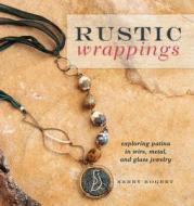 Rustic Wrappings di Kerry Bogert edito da Interweave Press Inc