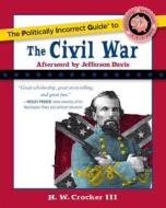 The Politically Incorrect Guide to the Civil War di H. W. Crocker III edito da REGNERY PUB INC