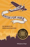 Writer for Hire: 101 Secrets to Freelance Success di Kelly James Enger edito da WRITERS DIGEST