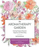 Aromatherapy Garden di Kathi Keville edito da Timber Press