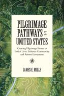 Pilgrimage Pathways: Walking in Community to a More Soulful and Sustainable World di James Mills edito da NORTH ATLANTIC BOOKS