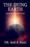 THE DYING EARTH SAVE IT, COZ YOU CAN di Anil Kumar edito da Notion Press