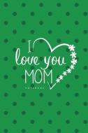 Love You Mom Ii Notebook, Unique Write-in Journal, Dotted Lines, Wide Ruled, Medium (a5) 6 X 9 In (green) di Write Everyday edito da Blurb