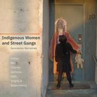 Indigenous Women And Street Gangs di Amber, Bev, Chantel, Jazmyne, Faith, Jorgina, Robert Henry edito da University Of Alberta Press