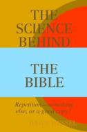 The Science Behind The Bible: Repetition-something Else, Or A Good Copy? di Dawn Wessel edito da Lulu.com