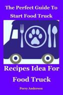 The Perfect Guide to Start Food Truck Business: Recipes Idea for Food Truck (Food Truck, Food Revolution, Resturant Star di Perry Anderson edito da INDEPENDENTLY PUBLISHED