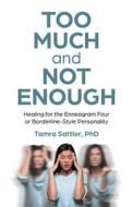 Too Much And Not Enough - Healing For The Enneagram Four Or Borderline-Style Personality di Tamra Sattler MFT edito da John Hunt Publishing