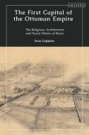First Capital Of The Ottoman Empire di CAGAPTAY SUNA edito da Bloomsbury Academic