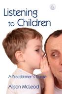 Listening to Children di Alison McLeod edito da Jessica Kingsley Publishers, Ltd