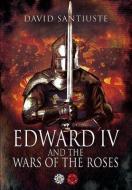 Edward iv and the Wars of the Roses di David Santiuste edito da Pen & Sword Books Ltd