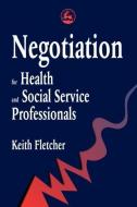 Negotiation for Health and Social Service Professionals di Keith Fletcher edito da Jessica Kingsley Publishers, Ltd