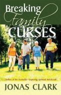 Breaking Family Curses di Jonas A. Clark edito da SPIRIT OF LIFE MINISTRIES