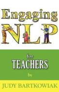 Nlp for Teachers di Judy Bartkowiak edito da MX Publishing
