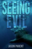 Seeing Evil di Jason Parent edito da Red Adept Publishing
