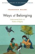 Ways of Belonging: Undocumented Youth in the Shadow of Illegality di Francesca Meloni edito da RUTGERS UNIV PR
