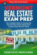 Vermont Real Estate Exam Prep: The Complete Guide to Passing the Vermont Real Estate Salesperson License Exam the First Time! di Genevieve Marchand edito da Createspace Independent Publishing Platform