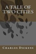 A Tale of Two Cities di Charles Dickens edito da Createspace Independent Publishing Platform