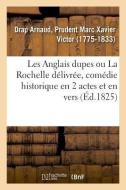 Les Anglais Dupes Ou La Rochelle D livr e, Com die Historique En 2 Actes Et En Vers di Drap Arnaud-P edito da Hachette Livre - BNF