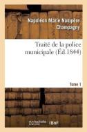 TRAIT DE LA POLICE MUNICIPALE. TOME 1 di CHAMPAGNY-N M N edito da LIGHTNING SOURCE UK LTD