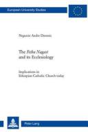 The Fetha Nagast and its Ecclesiology di Negussie Andre Domnic edito da Lang, Peter