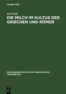 Die Milch Im Kultus Der Griechen Und Romer di Karl Wyß edito da Walter de Gruyter