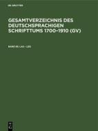 Lau - Leg: Aus: Gesamtverzeichnis Des Deutschsprachigen Schrifttums: (Gv); 1700 - 1910, 85 edito da Walter de Gruyter