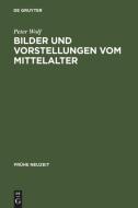 Bilder und Vorstellungen vom Mittelalter di Peter Wolf edito da De Gruyter