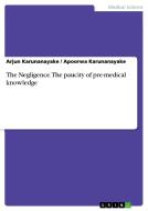 The Negligence. The paucity of pre-medical knowledge di Arjun Karunanayake, Apoorwa Karunanayake edito da GRIN Verlag