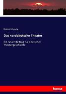 Das norddeutsche Theater di Heinrich Laube edito da hansebooks