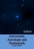 Astronomie, Astrologie und Mathematik di Georg Thibaut edito da UNIKUM