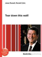 Tear Down This Wall! di Jesse Russell, Ronald Cohn edito da Book On Demand Ltd.
