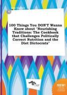 100 Things You Don't Wanna Know about Nourishing Traditions: The Cookbook That Challenges Politically Correct Nutrition  di Leo Carter edito da LIGHTNING SOURCE INC