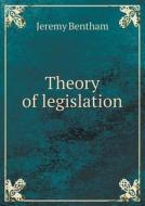 Theory Of Legislation di Hildreth Richard, Jeremy Bentham edito da Book On Demand Ltd.