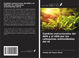 Cambios estructurales del ADN y el ARN por las catequinas antioxidantes del té di Heidar-Ali Tajmir-Riahi edito da Ediciones Nuestro Conocimiento