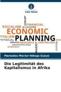 Die Legitimität des Kapitalismus in Afrika di Mamadou Moctar Ndiaga Gueye edito da Verlag Unser Wissen