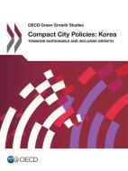 Compact City Policies, Korea di Oecd edito da Organization For Economic Co-operation And Development (oecd