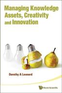 Managing Knowledge Assets, Creativity And Innovation di Leonard Dorothy A edito da World Scientific