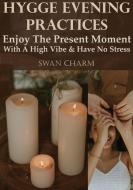 Hygge Evening Practices - Enjoy The Present Moment With a High Vibe And Have No Stress di Swan Charm edito da Swan Charm Publishing