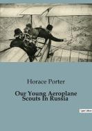 Our Young Aeroplane Scouts In Russia di Horace Porter edito da Culturea