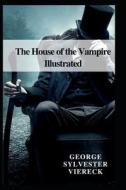 The House Of The Vampire Illustrated di George Sylvester Viereck edito da Independently Published
