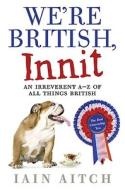 We\'re British, Innit di Iain Aitch edito da Harpercollins Publishers