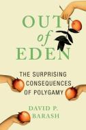 Out of Eden: The Surprising Consequences of Polygamy di David P. Barash edito da OXFORD UNIV PR