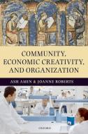 Community, Economic Creativity, and Organization di Ash Amin edito da OUP Oxford