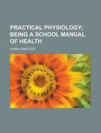 Practical Physiology; Being A School Manual Of Health di Edwin Lankester edito da General Books Llc