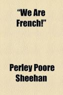 "we Are French!" di Perley Poore Sheehan edito da General Books Llc