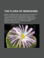 The Flora Of Berkshire di George Claridge Druce edito da General Books Llc