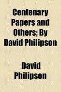 Centenary Papers And Others di David Philipson edito da General Books Llc