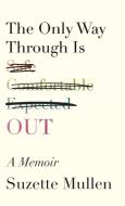 The Only Way Through Is Out di Suzette Mullen edito da UNIV OF WISCONSIN PR
