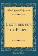 Lectures for the People (Classic Reprint) di Hugh Stowell Brown edito da Forgotten Books