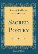 Sacred Poetry (Classic Reprint) di George Calthrop edito da Forgotten Books
